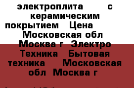 электроплита Hansa с керамическим покрытием › Цена ­ 4 000 - Московская обл., Москва г. Электро-Техника » Бытовая техника   . Московская обл.,Москва г.